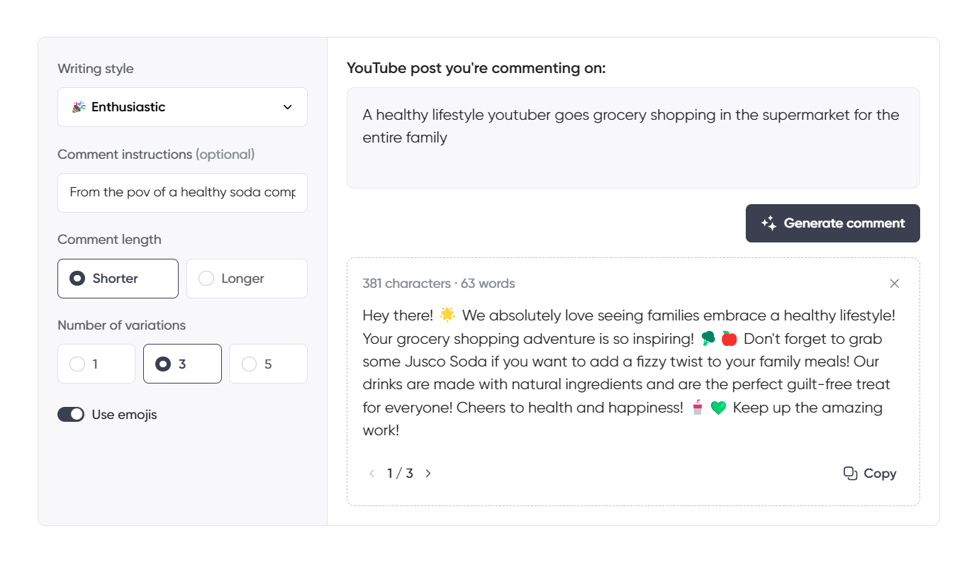 The YouTube comment generator is set to an “Enthusiastic” style, perfect for engaging with a healthy lifestyle YouTuber’s grocery shopping video. The comment is upbeat and supportive, emphasizing how inspiring it is to see families making healthy choices. It encourages grabbing Jusco Soda as a guilt-free, natural option to add a fizzy twist to meals. The tone is warm and motivational, using emojis to amplify the positivity and energy, while maintaining the brand’s health-conscious image. The configuration includes three variations of a shorter comment, ensuring a concise and engaging response.